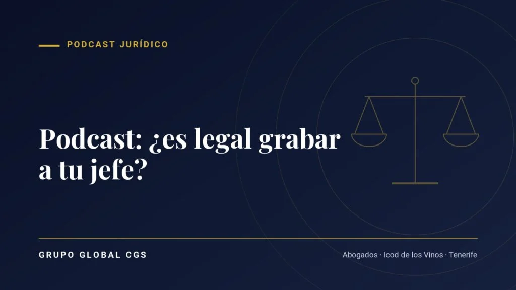 Podcast: ¿es legal grabar a tu jefe? — Podcast jurídico, Grupo Global CGS