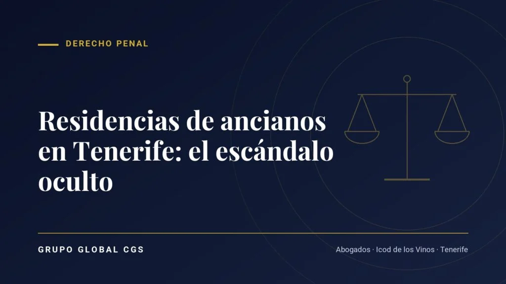 Residencias de ancianos en Tenerife: el escándalo oculto — Derecho Penal, Grupo Global CGS