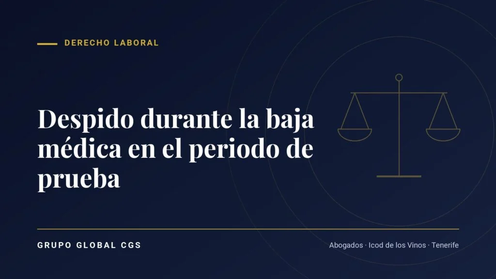 Despido durante la baja médica en el periodo de prueba — Derecho Laboral, Grupo Global CGS