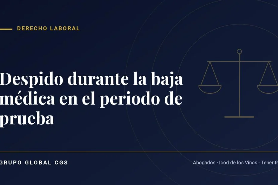Despido durante la baja médica en el periodo de prueba — Derecho Laboral, Grupo Global CGS