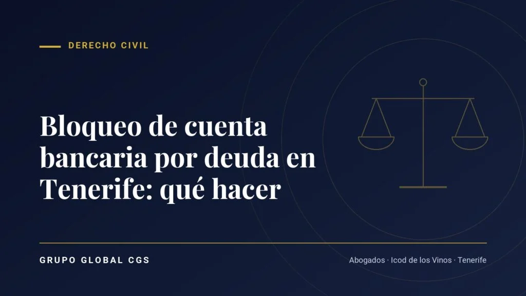 Bloqueo de cuenta bancaria por deuda en Tenerife: qué hacer — Derecho Civil, Grupo Global CGS