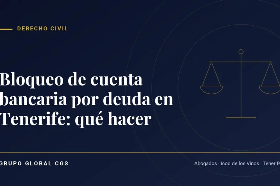 Bloqueo de cuenta bancaria por deuda en Tenerife: qué hacer — Derecho Civil, Grupo Global CGS