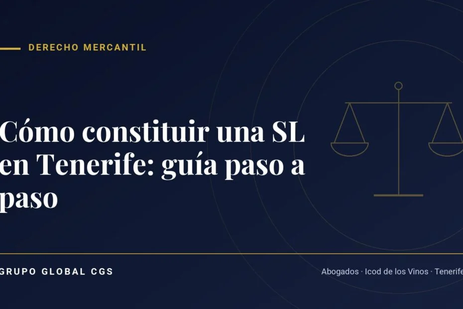 Cómo constituir una SL en Tenerife: guía paso a paso — Derecho Mercantil, Grupo Global CGS