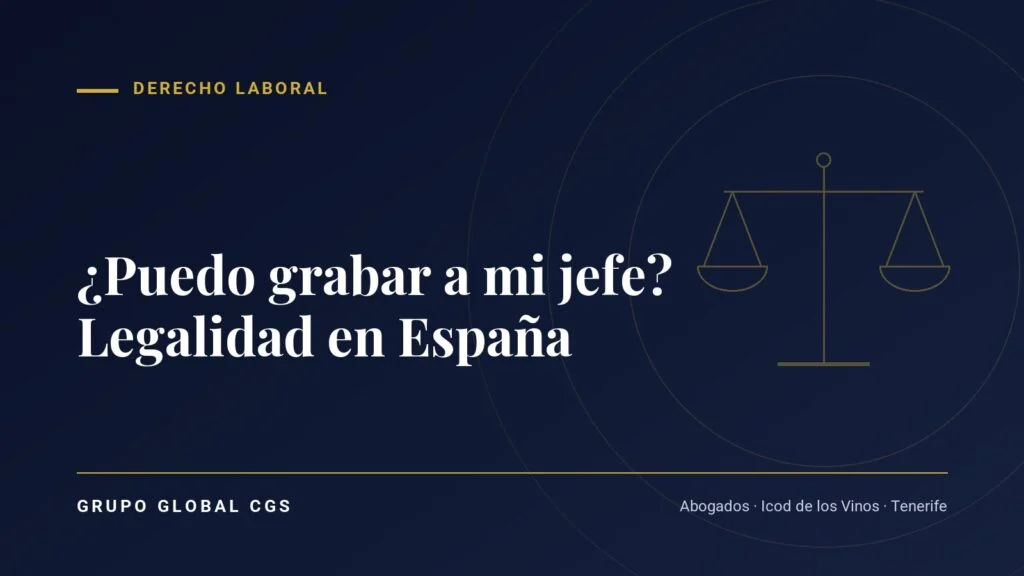 ¿Puedo grabar a mi jefe? Legalidad en España — Derecho Laboral, Grupo Global CGS