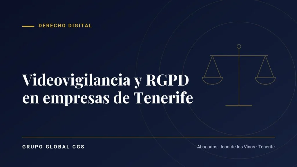 Videovigilancia y RGPD en empresas de Tenerife — Derecho Digital, Grupo Global CGS