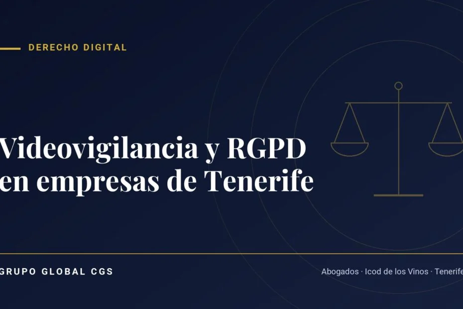 Videovigilancia y RGPD en empresas de Tenerife — Derecho Digital, Grupo Global CGS
