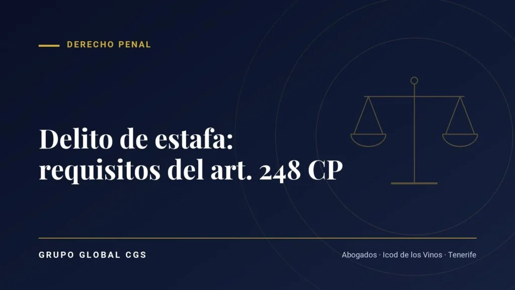 Delito de estafa: requisitos del art. 248 CP — Grupo Global CGS, abogados en Tenerife