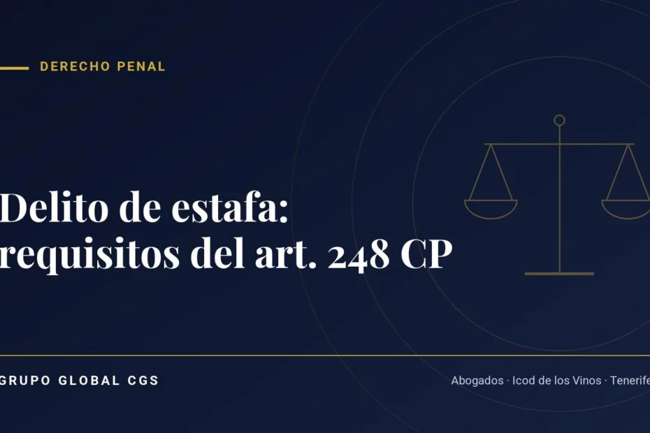 Delito de estafa: requisitos del art. 248 CP — Grupo Global CGS, abogados en Tenerife