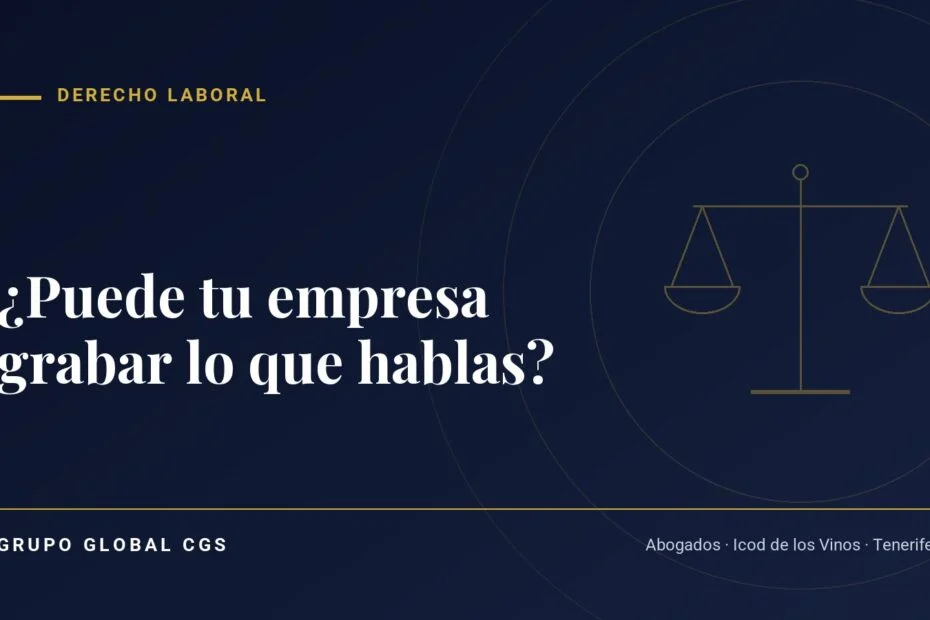 ¿Puede tu empresa grabar lo que hablas? — Grupo Global CGS, abogados en Tenerife