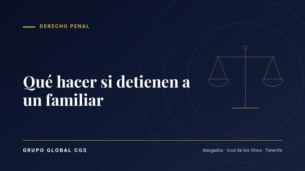 Qué hacer si detienen a un familiar — Grupo Global CGS, abogados en Tenerife