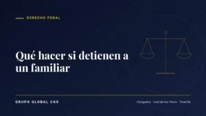 Qué hacer si detienen a un familiar — Grupo Global CGS, abogados en Tenerife
